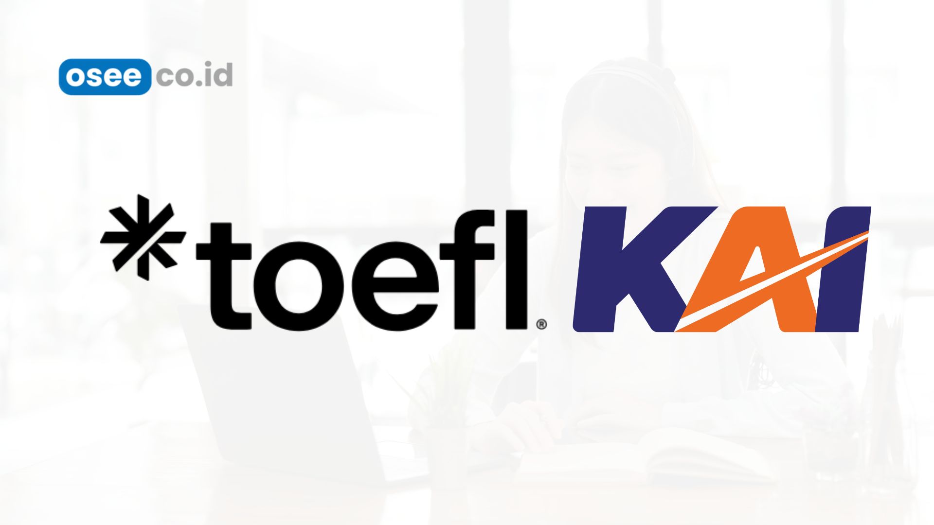 Ini Syarat TOEFL untuk PT KAI, Pahami Skor Minimalnya!