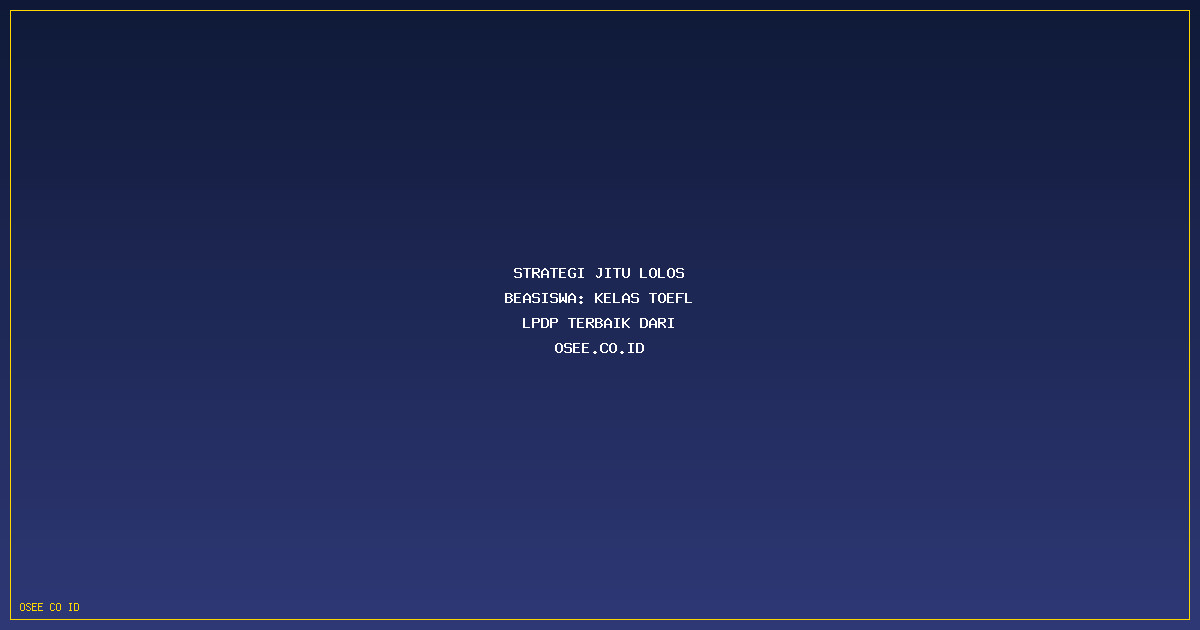 Strategi Jitu Lolos Beasiswa: Kelas TOEFL LPDP Terbaik dari OSEE.CO.ID